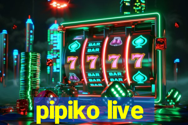 pipiko live